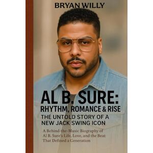 WILLY, BRYAN Al B. Sure: Rhythm, Romance & Rise — the Untold Story of a New Jack Swing Icon: A Behind-the-Music Biography of Al B. Sure’s Life, Love, and the Beat That Defined a Generation WILLY, BRYAN Al B. Sure: Rhythm, Romance & Rise — the Untold Story of a New Jack Swing Icon: A Behind-the-Music Biography of Al B. Sure’s Life, Love, and the Beat That Defined a Generation