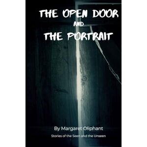 Oliphant, Margaret The Open Door and The Portrait: Stories of the Seen and the Unseen: An Original and Unabridged Edition Oliphant, Margaret The Open Door and The Portrait: Stories of the Seen and the Unseen: An Original and Unabridged Edition
