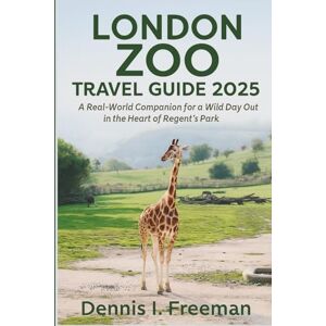 Freeman, Dennis I. London zoo travel Guide 2025: A Real-World Companion for a Wild Day Out in the Heart of Regent’s Park Freeman, Dennis I. London zoo travel Guide 2025: A Real-World Companion for a Wild Day Out in the Heart of Regent’s Park