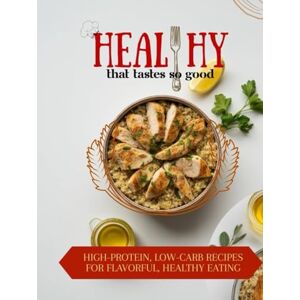 Assani, Leodeen Healthy That Tastes So Good: High-Protein, Low-Carb Recipes for Flavorful, Healthy Eating Assani, Leodeen Healthy That Tastes So Good: High-Protein, Low-Carb Recipes for Flavorful, Healthy Eating