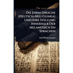 Schmidt, Paul Wilhelm Die Jabim-Sprache (Deutsch-Neu-Guinea) Und Ihre Stellung Innerhalb Der Melanesisch En Sprachen Schmidt, Paul Wilhelm Die Jabim-Sprache (Deutsch-Neu-Guinea) Und Ihre Stellung Innerhalb Der Melanesisch En Sprachen