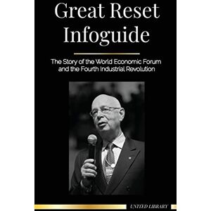 United Great Reset Infoguide: The Story of the World Economic Forum and the Fourth Industrial Revolution (World Government) United Great Reset Infoguide: The Story of the World Economic Forum and the Fourth Industrial Revolution (World Government)
