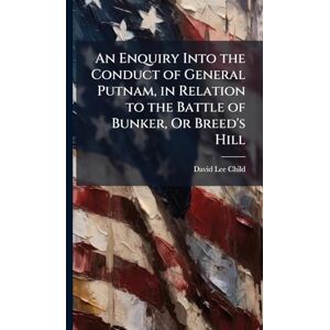 Lee An Enquiry Into the Conduct of General Putnam, in Relation to the Battle of Bunker, Or Breed's Hill Lee An Enquiry Into the Conduct of General Putnam, in Relation to the Battle of Bunker, Or Breed's Hill