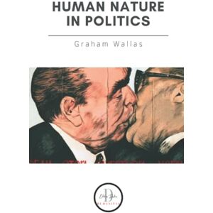 Wallas, Graham HUMAN NATURE IN POLITICS: And Other Essays Wallas, Graham HUMAN NATURE IN POLITICS: And Other Essays