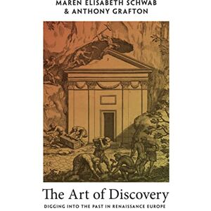 Schwab, Maren Elisabeth The Art of Discovery: Digging into the Past in Renaissance Europe Schwab, Maren Elisabeth The Art of Discovery: Digging into the Past in Renaissance Europe