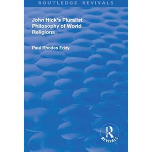 Eddy, Paul Rhodes John Hick's Pluralist Philosophy of World Religions (Routledge Revivals) Eddy, Paul Rhodes John Hick's Pluralist Philosophy of World Religions (Routledge Revivals)