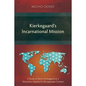 Ogino, Michio Kierkegaard's Incarnational Mission: A Study of Søren Kierkegaard as a Missionary Applied to the Japanese Context (Studies in Theology) Ogino, Michio Kierkegaard's Incarnational Mission: A Study of Søren Kierkegaard as a Missionary Applied to the Japanese Context (Studies in Theology)