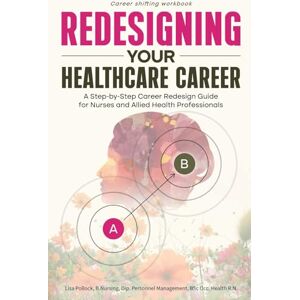 Pollock, Lisa Redesigning Your Healthcare Career: A Step-by-Step Career Redesign Guide for Nurses and Allied Healthcare Professionals Pollock, Lisa Redesigning Your Healthcare Career: A Step-by-Step Career Redesign Guide for Nurses and Allied Healthcare Professionals