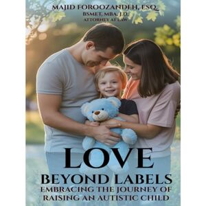 Foroozandeh, Majid Love Beyond Labels: Embracing the Journey of Raising an Autistic Child Foroozandeh, Majid Love Beyond Labels: Embracing the Journey of Raising an Autistic Child