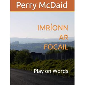 McDaid MA, Perry IMRÍONN AR FOCAIL: Play on Words McDaid MA, Perry IMRÍONN AR FOCAIL: Play on Words