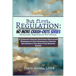 Jensen But First, Regulation: NO MORE CRASH-OUTS Series.: A Therapist‑Created Emotional Regulation Workbook for Adults to Stop Overwhelm, Prevent Meltdowns & ... System. Gift Edition-Premium Color & Print. Jensen But First, Regulation: NO MORE CRASH-OUTS Series.: A Therapist‑Created Emotional Regulation Workbook for Adults to Stop Overwhelm, Prevent Meltdowns & ... System. Gift Edition-Premium Color & Print.