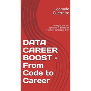Guerreiro, Leonado DATA CAREER BOOST – From Code to Career: Estratégias reais para ingressar e se destacar em engenharia e análise de dados Guerreiro, Leonado DATA CAREER BOOST – From Code to Career: Estratégias reais para ingressar e se destacar em engenharia e análise de dados