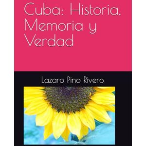 Pino Rivero, Lazaro Cuba: Historia, Memoria y Verdad Pino Rivero, Lazaro Cuba: Historia, Memoria y Verdad