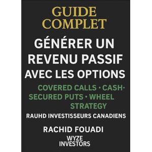 Rachid Fouadi, WyzeInvestors Générer un revenu passif avec les options : Le guide complet des covered calls, cash-secured puts et wheel strategy pour investisseurs canadiens Rachid Fouadi, WyzeInvestors Générer un revenu passif avec les options : Le guide complet des covered calls, cash-secured puts et wheel strategy pour investisseurs canadiens