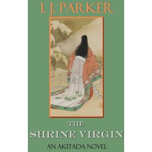Parker, I. J. The Shrine Virgin: An Akitada Novel: Volume 14 (Akitada Mysteries) Parker, I. J. The Shrine Virgin: An Akitada Novel: Volume 14 (Akitada Mysteries)