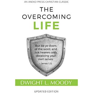 Moody, D. L. The Overcoming Life: (Updated and Annotated): Updated Edition Moody, D. L. The Overcoming Life: (Updated and Annotated): Updated Edition
