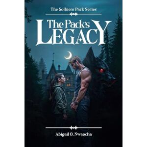 Nwaocha, Abigail O The Pack's Legacy: 1 (The Solhiem Pack) Nwaocha, Abigail O The Pack's Legacy: 1 (The Solhiem Pack)