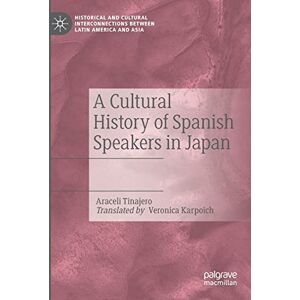 Tinajero, Araceli A Cultural History of Spanish Speakers in Japan (Historical and Cultural Interconnections between Latin America and Asia) Tinajero, Araceli A Cultural History of Spanish Speakers in Japan (Historical and Cultural Interconnections between Latin America and Asia)