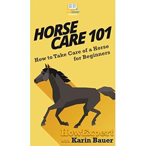Howexpert Horse Care 101: How to Take Care of a Horse for Beginners Howexpert Horse Care 101: How to Take Care of a Horse for Beginners