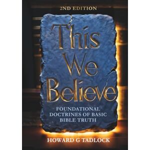 Tadlock, Howard G This We Believe: A Study in Christian Doctrine (Second Edition) Tadlock, Howard G This We Believe: A Study in Christian Doctrine (Second Edition)