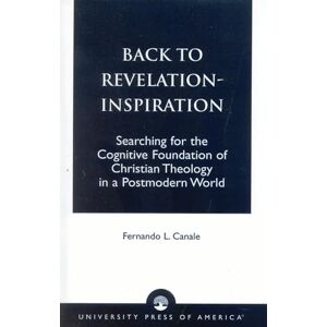 Canale, Fernando L. Back to Revelation-Inspiration: Searching for the Cognitive Foundation of Christian Theology in a Postmodern World Canale, Fernando L. Back to Revelation-Inspiration: Searching for the Cognitive Foundation of Christian Theology in a Postmodern World