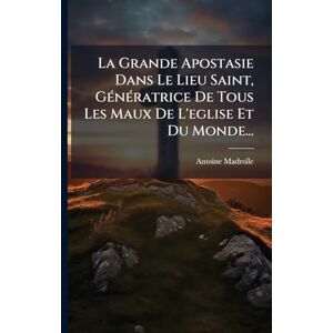 Madrolle, Antoine La Grande Apostasie Dans Le Lieu Saint, GÃ(c)nÃ(c)ratrice De Tous Les Maux De L'eglise Et Du Monde... Madrolle, Antoine La Grande Apostasie Dans Le Lieu Saint, GÃ(c)nÃ(c)ratrice De Tous Les Maux De L'eglise Et Du Monde...