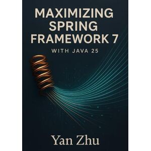Zhu, Yan Maximizing Spring Framework 7 with Java 25: Unlocking Virtual Threads, Vector API, and High-Performance Concurrency Zhu, Yan Maximizing Spring Framework 7 with Java 25: Unlocking Virtual Threads, Vector API, and High-Performance Concurrency