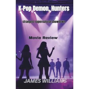 WILLIAMS, JAMES K-Pop Demon, Hunters: strangest supernatural showdown- Movie Review WILLIAMS, JAMES K-Pop Demon, Hunters: strangest supernatural showdown- Movie Review