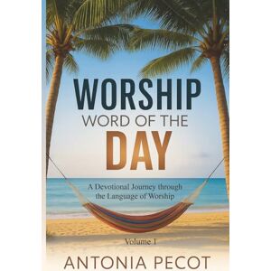 Pecot, Antonia Worship Word of the Day: A Devotional Journey Through the Language of Worship Pecot, Antonia Worship Word of the Day: A Devotional Journey Through the Language of Worship