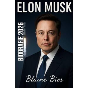Bios, Blaine ELON MUSK BIOGRAFIE 2026: Die unerzählte Geschichte von Elon Musk, Tesla, SpaceX und dem milliardenschweren Unternehmer, der die Zukunft der Technologie verändert Bios, Blaine ELON MUSK BIOGRAFIE 2026: Die unerzählte Geschichte von Elon Musk, Tesla, SpaceX und dem milliardenschweren Unternehmer, der die Zukunft der Technologie verändert