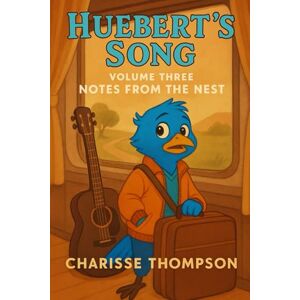 Thompson, Charisse Huebert’s Song: Volume Three – Notes from the Nest (Huebert’s Harmony: The Songbird Chronicles) Thompson, Charisse Huebert’s Song: Volume Three – Notes from the Nest (Huebert’s Harmony: The Songbird Chronicles)