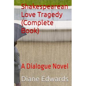 Edwards, Diane Shakespearean Love Tragedy (Complete Book): A Dialogue Novel Edwards, Diane Shakespearean Love Tragedy (Complete Book): A Dialogue Novel