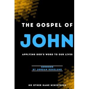 Roselund, Jordan The Gospel of John: Applying God's Word to Our Lives Roselund, Jordan The Gospel of John: Applying God's Word to Our Lives