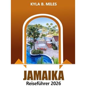 Miles, Kyla B. Jamaika Reiseführer 2026: Erkunden Sie Strände, versteckte Juwelen, Abenteuerorte, kulturelle Erlebnisse und Insidertipps in Caribbean Island Miles, Kyla B. Jamaika Reiseführer 2026: Erkunden Sie Strände, versteckte Juwelen, Abenteuerorte, kulturelle Erlebnisse und Insidertipps in Caribbean Island