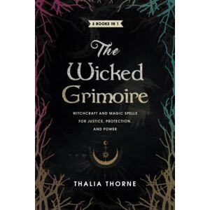 Thorne, Thalia The Wicked Grimoire: Witchcraft and Magic Spells for Justice, Protection, and Power Thorne, Thalia The Wicked Grimoire: Witchcraft and Magic Spells for Justice, Protection, and Power