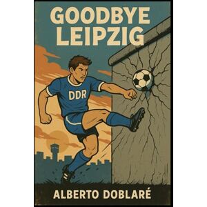 Doblaré Fernández, Alberto Goodbye Leipzig: ¿Qué hubiera pasado si la RDA hubiera jugado el Mundial 90? Doblaré Fernández, Alberto Goodbye Leipzig: ¿Qué hubiera pasado si la RDA hubiera jugado el Mundial 90?