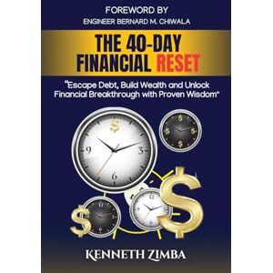Zimba, Mr Kenneth The 40-Day Financial Reset: Escape Debt, Build Wealth and Unlock Financial Breakthrough with Proven Wisdom Zimba, Mr Kenneth The 40-Day Financial Reset: Escape Debt, Build Wealth and Unlock Financial Breakthrough with Proven Wisdom