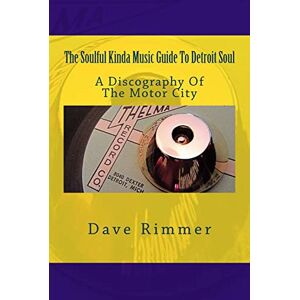 Rimmer, Dave The Soulful Kinda Music Guide To Detroit Soul: A discography of the Motor City: Volume 1 (Soul Cities) Rimmer, Dave The Soulful Kinda Music Guide To Detroit Soul: A discography of the Motor City: Volume 1 (Soul Cities)
