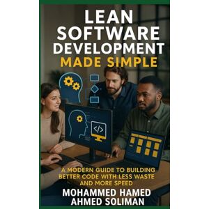 Ahmed Lean Software Development Made Simple: How to Build Better Software with Less Waste and More Flow (Lean Beyond Manufacturing Series) Ahmed Lean Software Development Made Simple: How to Build Better Software with Less Waste and More Flow (Lean Beyond Manufacturing Series)