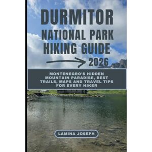 JOSEPH, LAMINA DURMITOR NATIONAL PARK HIKING GUIDE 2026: Montenegro’s Hidden Mountain Paradise, Best Trails, Maps and Travel Tips for Every Hiker (BEYOND THE SUMMIT) JOSEPH, LAMINA DURMITOR NATIONAL PARK HIKING GUIDE 2026: Montenegro’s Hidden Mountain Paradise, Best Trails, Maps and Travel Tips for Every Hiker (BEYOND THE SUMMIT)