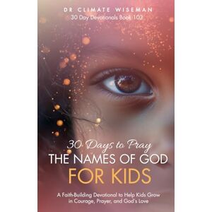 Wiseman, Dr Climate 30 Days To Pray The Names Of God For Kids: A Faith-Building Devotional to Help Kids Grow in Courage, Prayer, and God’s Love (30 Day Devotionals) Wiseman, Dr Climate 30 Days To Pray The Names Of God For Kids: A Faith-Building Devotional to Help Kids Grow in Courage, Prayer, and God’s Love (30 Day Devotionals)