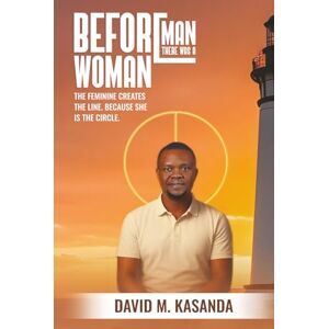 KASANDA, Mr MUKENGE DAVID Before Man, there was a Woman KASANDA, Mr MUKENGE DAVID Before Man, there was a Woman