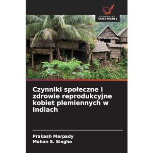 Marpady, Prakash Czynniki spoleczne i zdrowie reprodukcyjne kobiet plemiennych w Indiach Marpady, Prakash Czynniki spoleczne i zdrowie reprodukcyjne kobiet plemiennych w Indiach