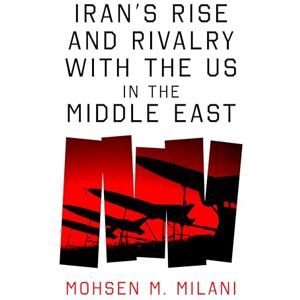 Milani, Mohsen M. Iran’s Rise and Rivalry with the US in the Middle East: Iran's Rise and its Geostrategic Rivalry with the US in the Middle East Milani, Mohsen M. Iran’s Rise and Rivalry with the US in the Middle East: Iran's Rise and its Geostrategic Rivalry with the US in the Middle East