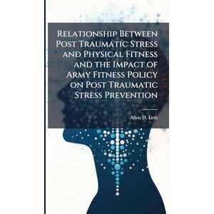 Leth, Allen D Relationship Between Post Traumatic Stress and Physical Fitness and the Impact of Army Fitness Policy on Post Traumatic Stress Prevention Leth, Allen D Relationship Between Post Traumatic Stress and Physical Fitness and the Impact of Army Fitness Policy on Post Traumatic Stress Prevention
