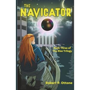 Ottone, Robert P. The Navigator: 3 (The Rise Trilogy) Ottone, Robert P. The Navigator: 3 (The Rise Trilogy)