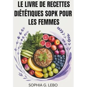 G. Lebo, Sophia LE LIVRE DE RECETTES DIÉTÉTIQUES SOPK POUR LES FEMMES: Un régime SOPK étape par étape pour équilibrer les hormones, stimuler la fertilité et perdre du poids naturellement G. Lebo, Sophia LE LIVRE DE RECETTES DIÉTÉTIQUES SOPK POUR LES FEMMES: Un régime SOPK étape par étape pour équilibrer les hormones, stimuler la fertilité et perdre du poids naturellement