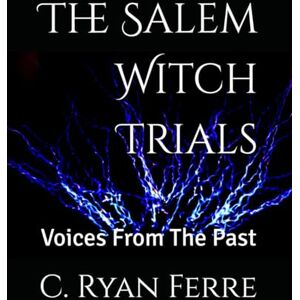 Ferre, Charles Ryan The Salem Witch Trials: Voices From The Past Ferre, Charles Ryan The Salem Witch Trials: Voices From The Past
