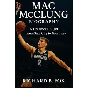 B. Fox, Richard MAC MCCLUNG BIOGRAPHY: A Dreamer’s Flight from Gate City to Greatness B. Fox, Richard MAC MCCLUNG BIOGRAPHY: A Dreamer’s Flight from Gate City to Greatness