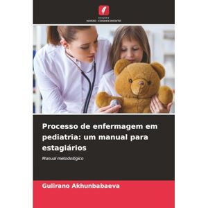 Akhunbabaeva, Gulirano Processo de enfermagem em pediatria: um manual para estagiários: Manual metodológico Akhunbabaeva, Gulirano Processo de enfermagem em pediatria: um manual para estagiários: Manual metodológico